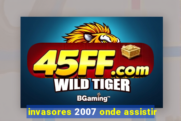invasores 2007 onde assistir